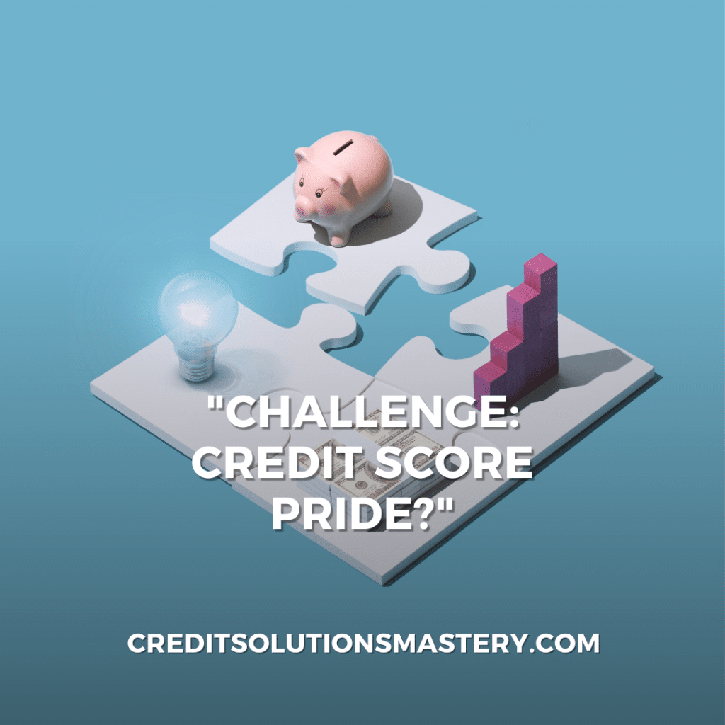 The image features a jigsaw puzzle with pieces that include a piggy bank, a light bulb, and a rising bar graph, all resting on a soft blue background. These elements symbolically represent financial savings, bright ideas, and growth in financial planning or credit scoring. Emblazoned across the image is the phrase "CHALLENGE CREDIT SCORE PRIDE?" in quotation marks, suggesting a call to evaluate one's financial status or to take pride in one's credit score achievements. The website "CREDITSOLUTIONSMASTERY.COM" is displayed at the bottom, indicating that this image is likely part of a financial advice or credit improvement service.