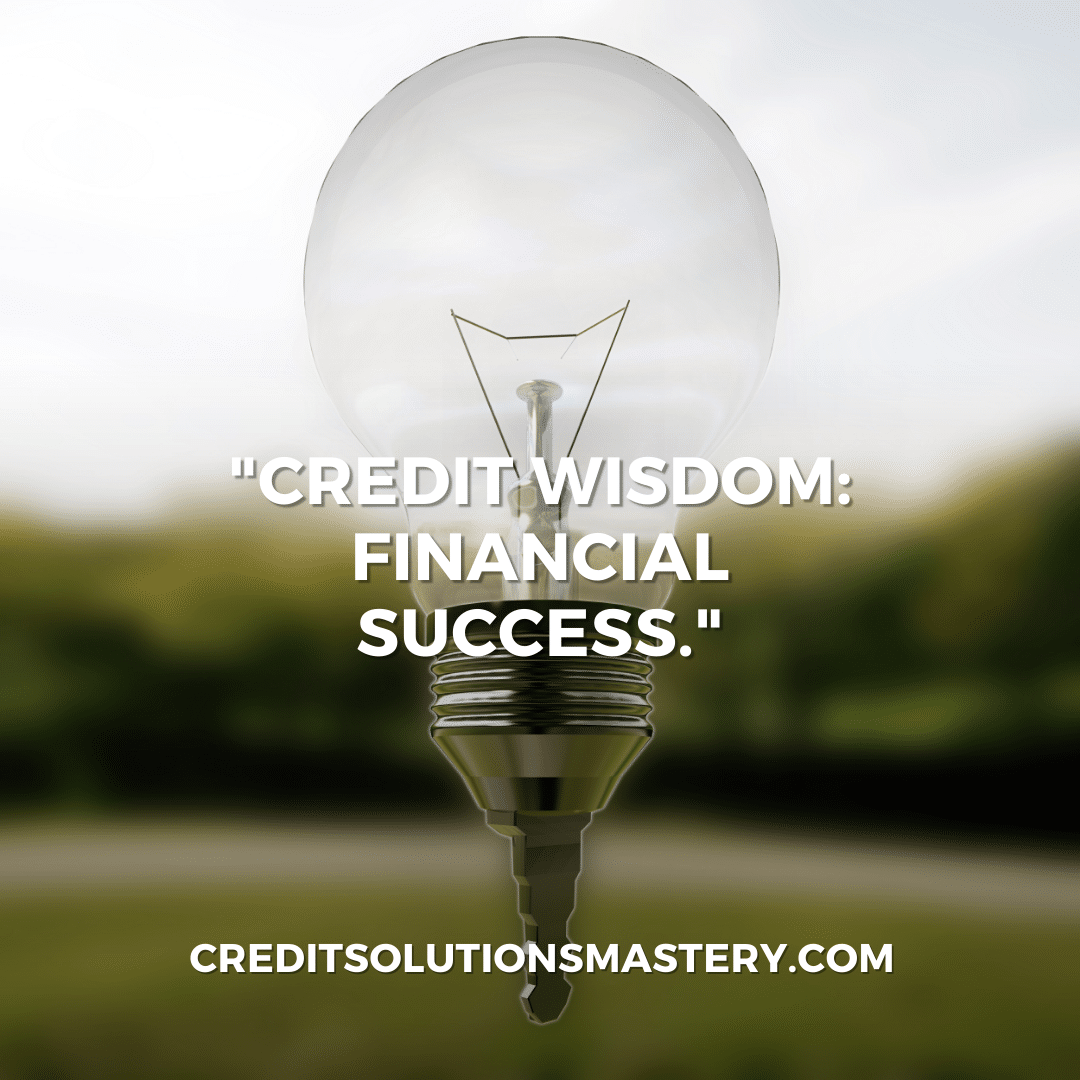 The image depicts a clear light bulb centered in the frame with a natural blurred background. The filament inside the bulb is visible and the bulb itself is illuminated, suggesting the concept of ideas, innovation, or enlightenment. Superimposed on the image is the phrase "CREDIT WISDOM: FINANCIAL SUCCESS." in quotation marks, implying that knowledge and smart management of credit lead to financial well-being. The website "CREDITSOLUTIONSMASTERY.COM" is displayed at the bottom, indicating that this image is connected to a financial advisory service or website dedicated to educating on credit and financial success.